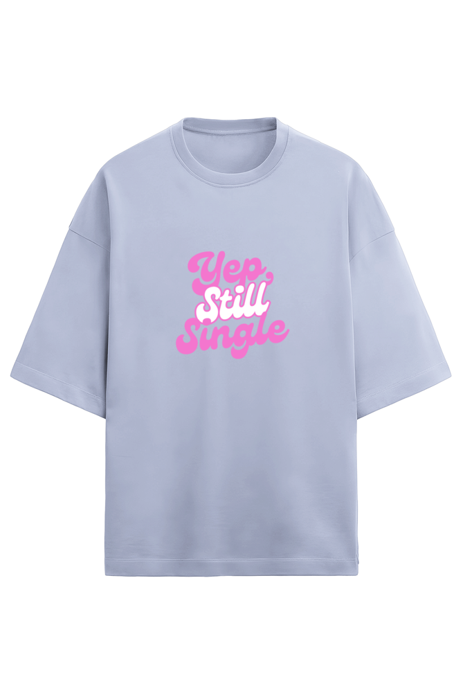 Yep Still Single - Oversized Tshirt Women