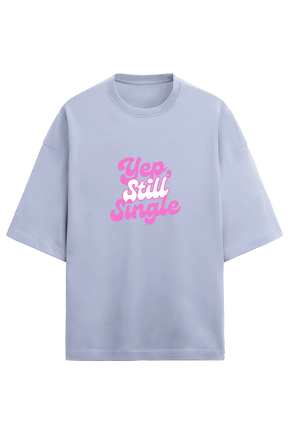 Yep Still Single - Oversized Tshirt Women